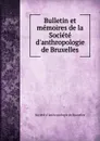 Bulletin et memoires de la Societe d.anthropologie de Bruxelles - 