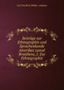 Beitrage zur Ethnographie und Sprachenkunde Amerikas zumal Brasiliens, I. Zur Ethnographie - C. F. P. de Martius