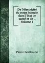 De l.electricite du corps humain dans l.etat de sante et de ., Volume 1 - Pierre Bertholon