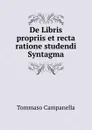 De Libris propriis et recta ratione studendi Syntagma - Tommaso Campanella