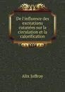 De l.influence des excitations cutanees sur la circulation et la calorification - Alix Joffroy