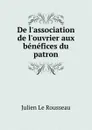 De l.association de l.ouvrier aux benefices du patron - Julien le Rousseau