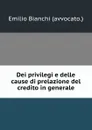 Dei privilegi e delle cause di prelazione del credito in generale - Emilio Bianchi