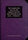 De l.esprit des loix ou Du rapport que les loix doivent avoir avec ., Volume 1 - Charles-Louis de Secondat de Montesquieu