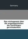 Das reichsgesetz uber die angelegenheiten der freiwilligen gerichtsbarkeit . - Germany