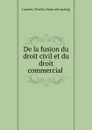 De la fusion du droit civil et du droit commercial - Charles Laurent