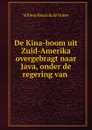 De Kina-boom uit Zuid-Amerika overgebragt naar Java, onder de regering van . - Willem Hendrik de Vriese