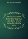 De incarnatione Verbi Dei: together with three essays subsidiary to the same - Alan Spencer Hawkesworth