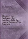 Chaucer, the Prologue, the Knightes Tale the Nonne Preestes Tale from the . - Geoffrey Chaucer