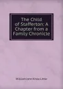 The Child of Stafferton: A Chapter from a Family Chronicle - William John Knox Little