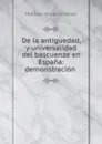 De la antiguedad, y universalidad del bascuenze en Espana: demonstracion . - Manuel de Larramendi