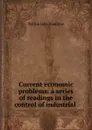 Current economic problems: a series of readings in the control of industrial . - Walton Hale Hamilton