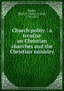 Church polity : a treatise on Christian churches and the Christian ministry - Henry Jones Ripley