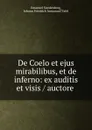 De Coelo et ejus mirabilibus, et de inferno: ex auditis et visis / auctore . - Emanuel Swedenborg