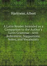 A Latin Reader Intended as a Companion to the Author.s Latin Grammar : with References, Suggestions, Notes, and Vocabulary - Albert Harkness