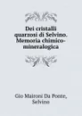 Dei cristalli quarzosi di Selvino. Memoria chimico-mineralogica - Gio. Maironi Da Ponte