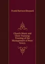 Church Music and Choir Training: Treating of the Management of Boys. Voices . - Frank Hartson Shepard