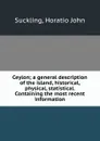 Ceylon; a general description of the island, historical, physical, statistical. Containing the most recent information - Horatio John Suckling