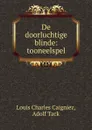 De doorluchtige blinde: tooneelspel - Louis Charles Caigniez