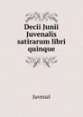 Decii Junii Juvenalis satirarum libri quinque - Juvenal