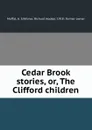 Cedar Brook stories, or, The Clifford children - A.S. Moffat