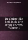 De christelijke kerk in de drie eerste eeuwen, Volume 1 - Karl Rudolf Hagenbach