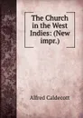 The Church in the West Indies: (New impr.) - Alfred Caldecott