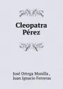 Cleopatra Perez - José Ortega Munilla