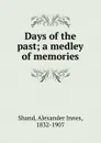 Days of the past; a medley of memories - Alexander Innes Shand