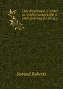 Dau draethawd, y cyntaf ar ordderchawgrwydd yr iaith gymraeg a.r ail ar y . - Samuel Roberts