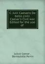 C. Julii Caesaris De bello civili. Caesar.s Civil war. Edited for the use of . - Julius Caesar