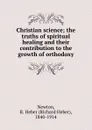 Christian science; the truths of spiritual healing and their contribution to the growth of orthodoxy - Richard Heber Newton