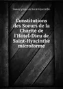 Constitutions des Soeurs de la Charite de l.Hotel-Dieu de Saint-Hyacinthe microforme - Soeurs grises de Saint-Hyacinthe