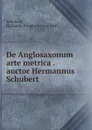 De Anglosaxonum arte metrica . auctor Hermannus Schubert - Hermann Friedrich Paul Schubert