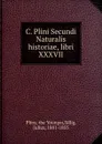 C. Plini Secundi Naturalis historiae, libri XXXVII - the Younger Pliny