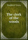 The clerk of the woods - Bradford Torrey