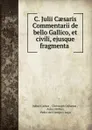C. Julii Caesaris Commentarii de bello Gallico, et civili, ejusque fragmenta . - Julius Caesar