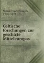 Celtische forschungen zur geschicte Mitteleuropas - Franz Joseph Mone