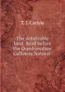 The debateable land: Read before the Dumfriesshire . Galloway Natural . - T.J. Carlyle