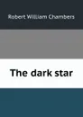 The dark star - Robert W. Chambers