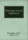 Heimgartners tagebuch - Peter Rosegger