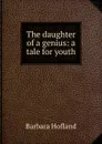 The daughter of a genius: a tale for youth - Hofland