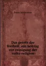 Das gesetz der freiheit: ein beitrag zur reinigung der volks-religion - Bruno Salzbrunner