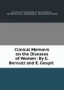 Clinical Memoirs on the Diseases of Women: By G. Bernutz and E. Goupil . - Gustave Louis Richard Bernutz