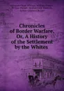 Chronicles of Border Warfare, Or, A History of the Settlement by the Whites . - Alexander Scott Withers