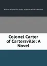 Colonel Carter of Cartersville: A Novel - Francis Hopkinson Smith