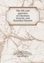 The life and speeches of Abraham Lincoln, and Hannibal Hamlin - Abraham Lincoln
