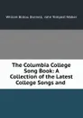 The Columbia College Song Book: A Collection of the Latest College Songs and . - William Bollou Donnell