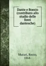 Dante e Boezio (contributo allo studio delle fonti dantesche) - Rocco Murari