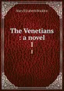The Venetians : a novel. 1 - M. E. Braddon